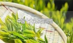 我國的十大名茶是什么，分別有哪些特點(diǎn)？